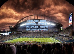 【海星tv官网】韩国混血新星坦言，C罗启发了我的足球之路，终极梦想是成为诺伊尔式的守护者