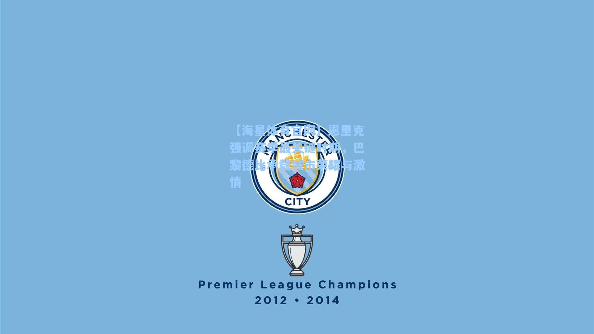 恩里克强调赛季最关键时期，巴黎德比承载城市荣耀与激情